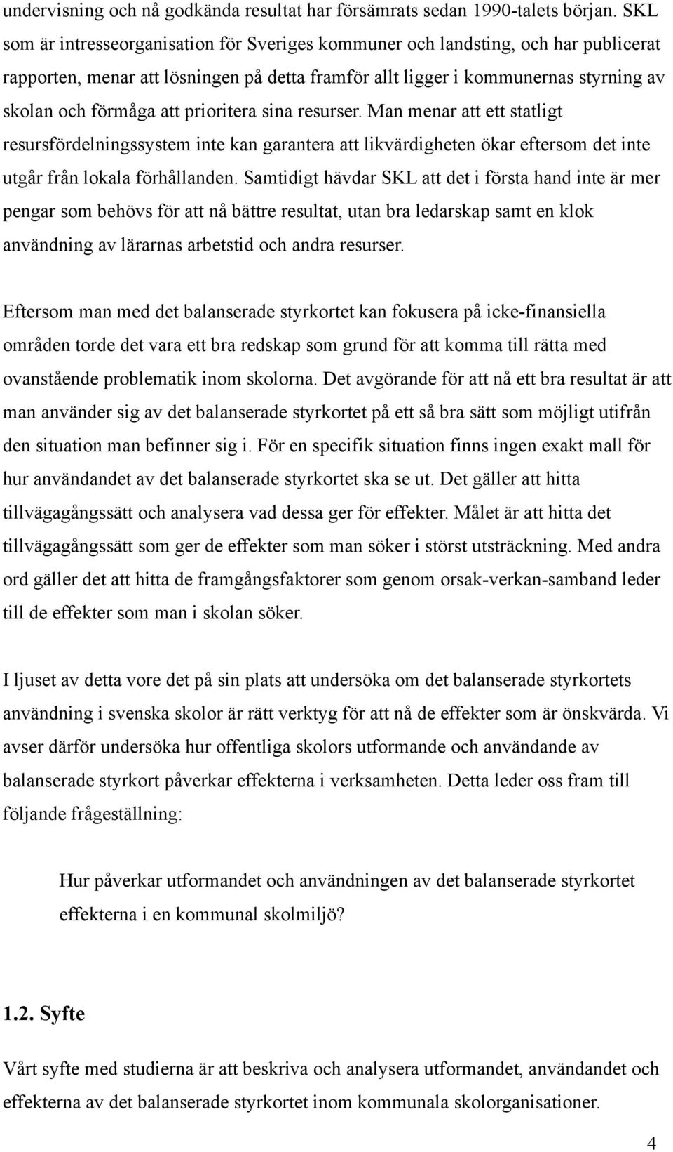 prioritera sina resurser. Man menar att ett statligt resursfördelningssystem inte kan garantera att likvärdigheten ökar eftersom det inte utgår från lokala förhållanden.