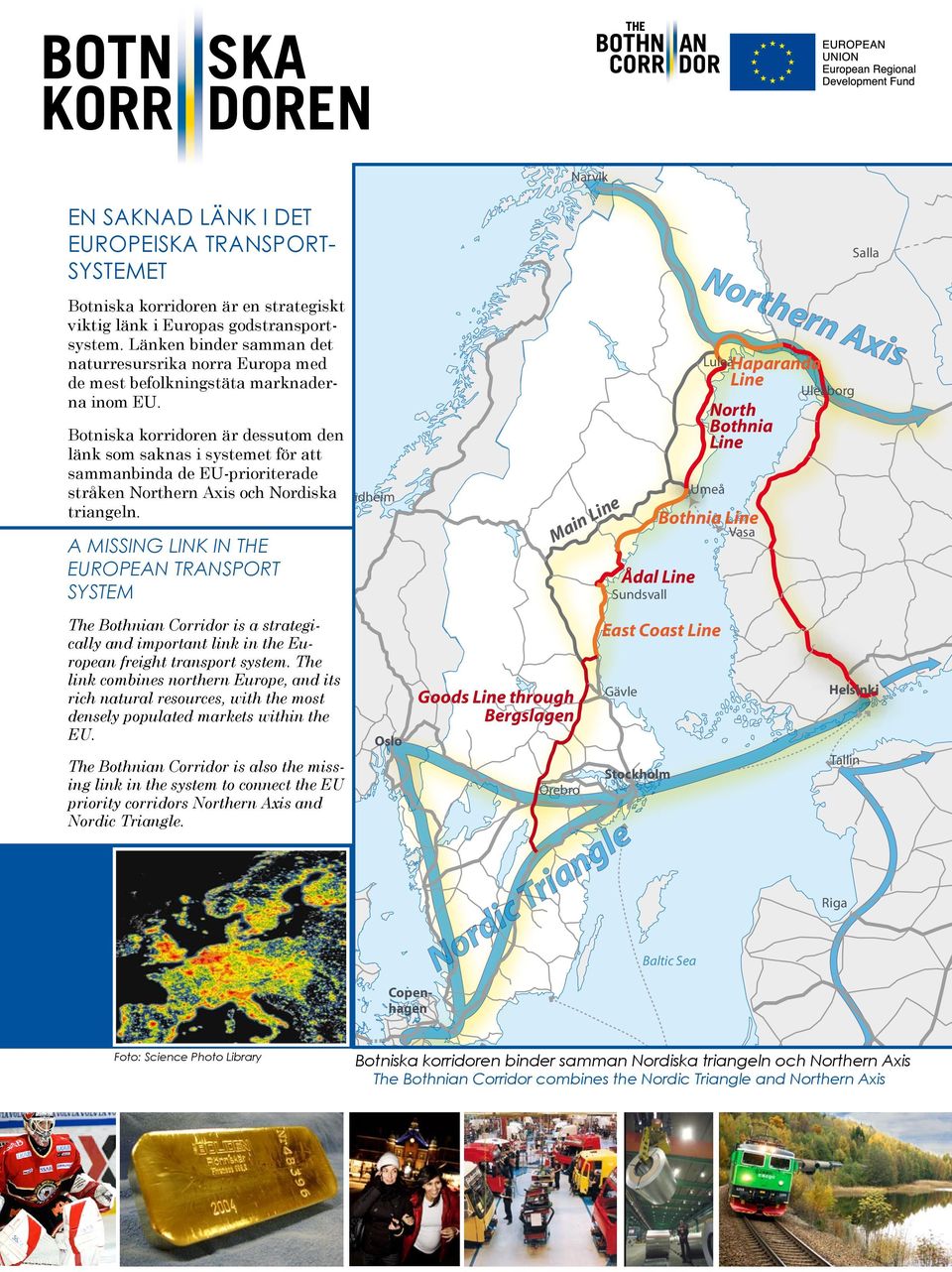 Botniska korridoren är dessutom den länk som saknas i systemet för att sammanbinda de EU-prioriterade stråken Northern Axis och Nordiska Trondheim triangeln.