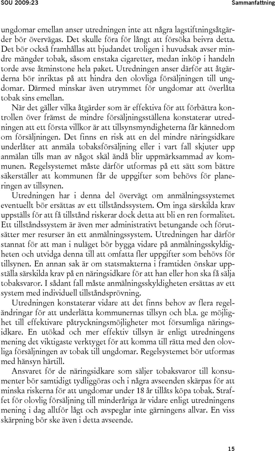 Utredningen anser därför att åtgärderna bör inriktas på att hindra den olovliga försäljningen till ungdomar. Därmed minskar även utrymmet för ungdomar att överlåta tobak sins emellan.