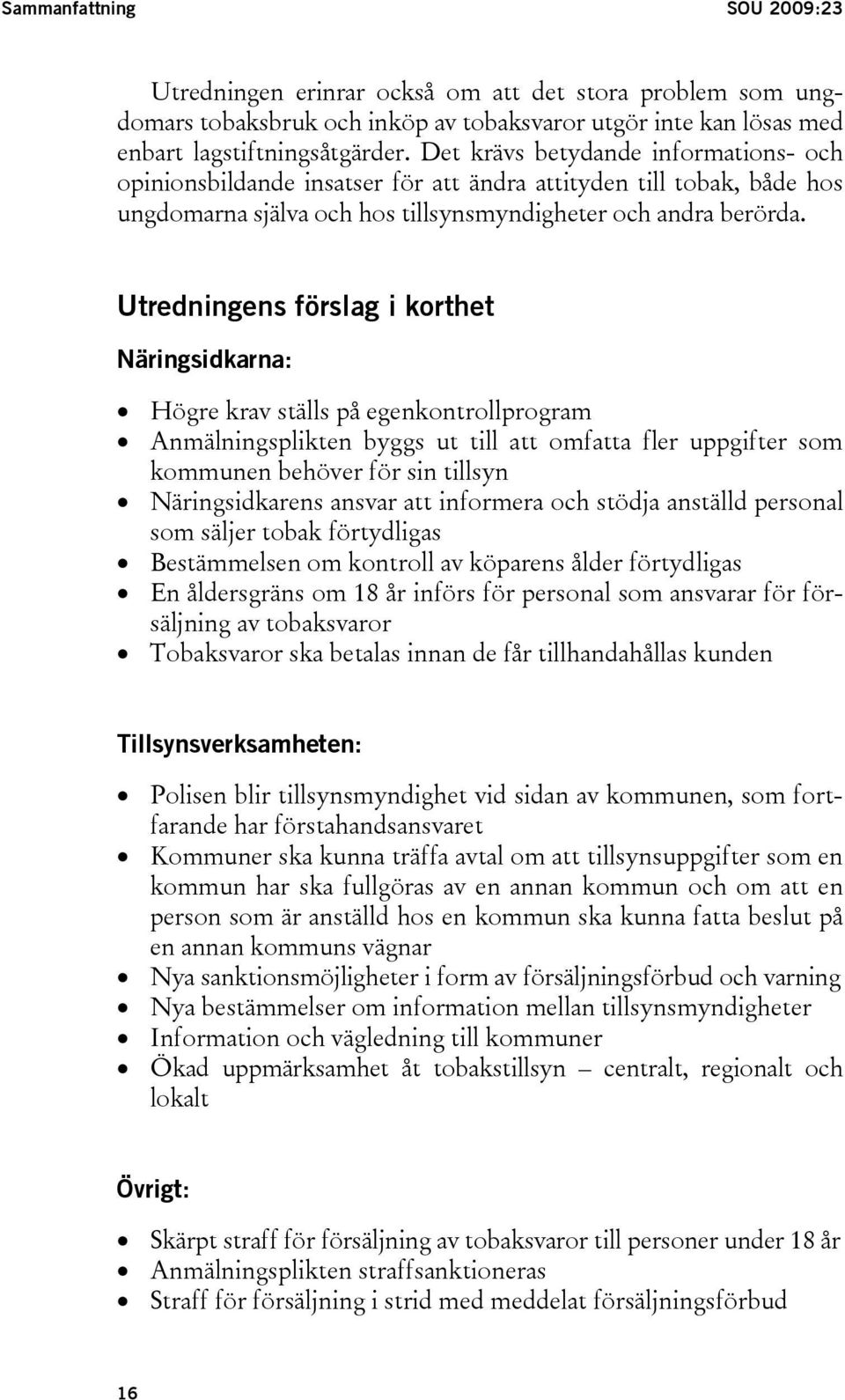 Utredningens förslag i korthet Näringsidkarna: Högre krav ställs på egenkontrollprogram Anmälningsplikten byggs ut till att omfatta fler uppgifter som kommunen behöver för sin tillsyn Näringsidkarens