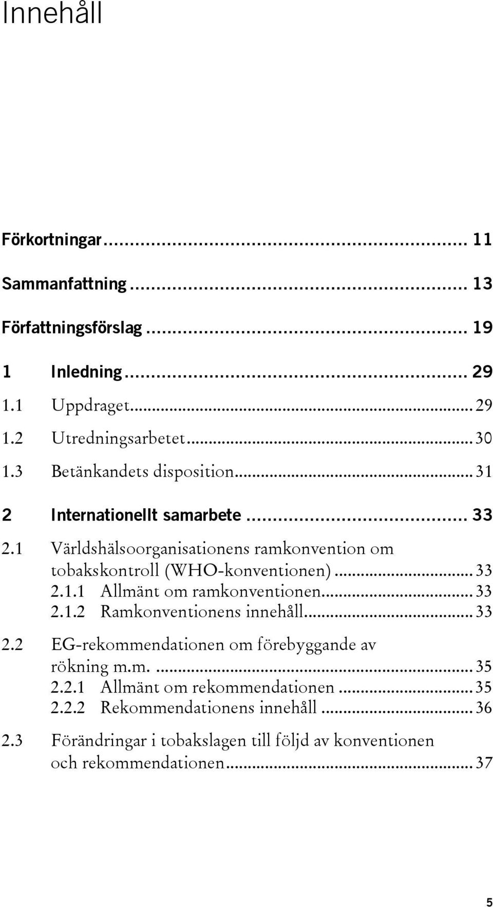 .. 33 2.1.1 Allmänt om ramkonventionen... 33 2.1.2 Ramkonventionens innehåll... 33 2.2 EG-rekommendationen om förebyggande av rökning m.m.... 35 2.2.1 Allmänt om rekommendationen.