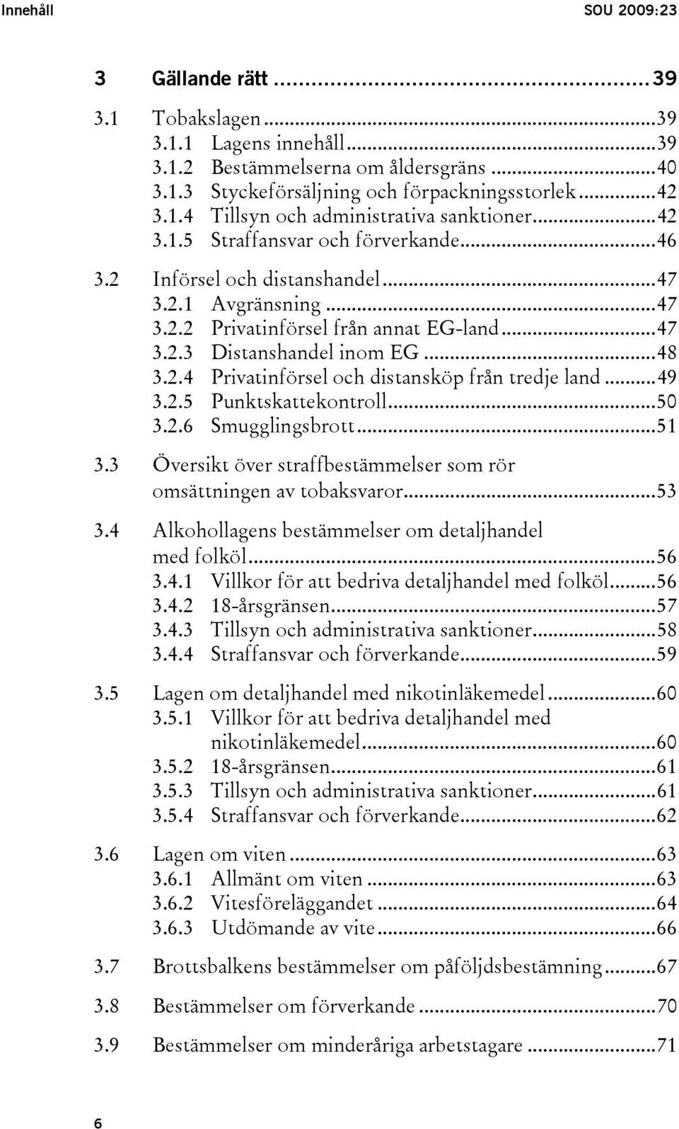 ..49 3.2.5 Punktskattekontroll...50 3.2.6 Smugglingsbrott...51 3.3 Översikt över straffbestämmelser som rör omsättningen av tobaksvaror...53 3.4 Alkohollagens bestämmelser om detaljhandel med folköl.