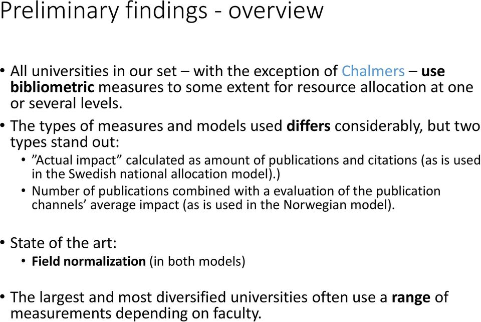 The types of measures and models used differs considerably, but two types stand out: Actual impact calculated as amount of publications and citations (as is used in the