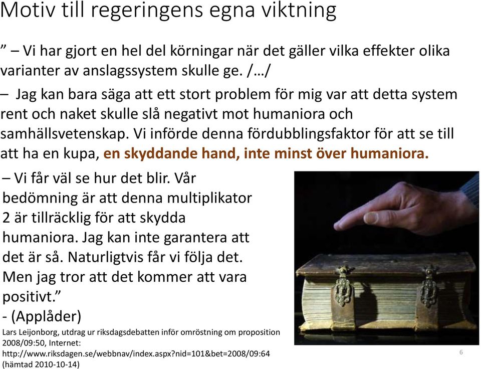 Vi införde denna fördubblingsfaktor för att se till att ha en kupa, en skyddande hand, inte minst över humaniora. Vi får väl se hur det blir.