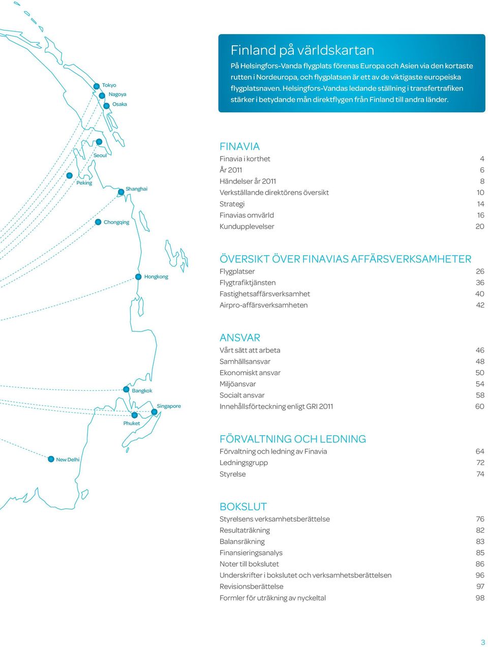 seoul Seoul Peking shanghai Shanghai Chongqing FINAVIA Finavia i korthet 4 År 2011 6 Händelser år 2011 8 Verkställande direktörens översikt 10 Strategi 14 Finavias omvärld 16 Kundupplevelser 20