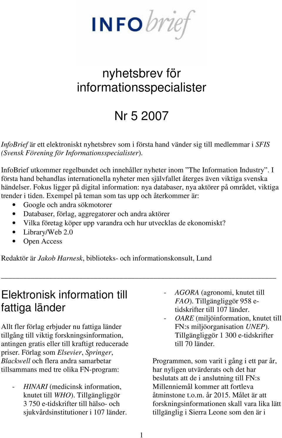 Fokus ligger på digital information: nya databaser, nya aktörer på området, viktiga trender i tiden.