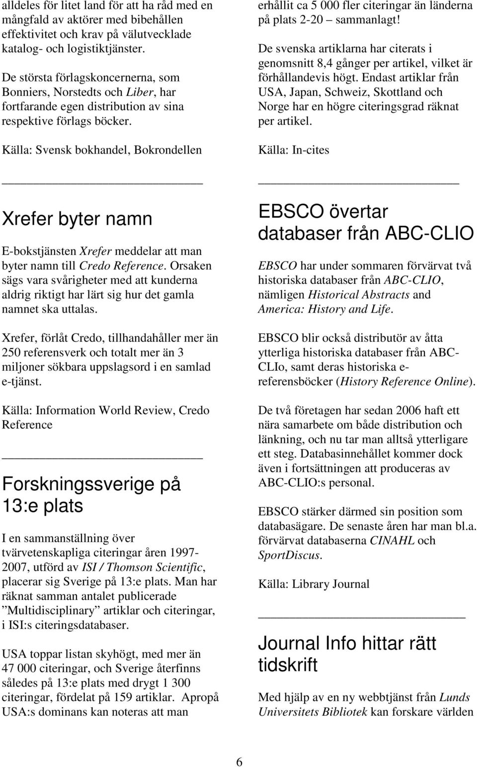 Källa: Svensk bokhandel, Bokrondellen Xrefer byter namn E-bokstjänsten Xrefer meddelar att man byter namn till Credo Reference.