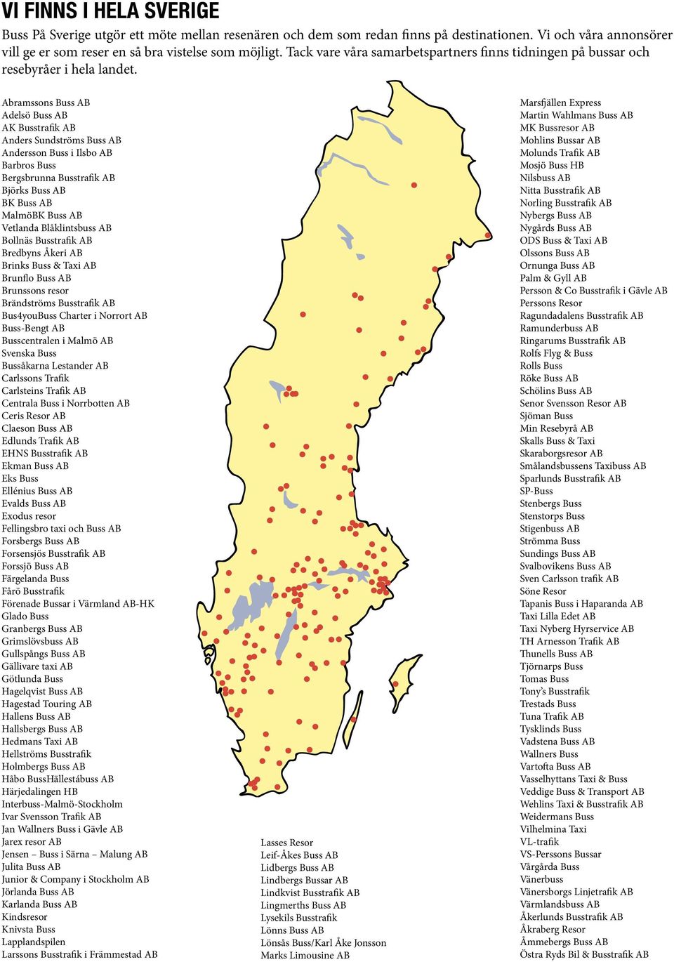 Abramssons Buss AB Adelsö Buss AB AK Busstrafik AB Anders Sundströms Buss AB Andersson Buss i Ilsbo AB Barbros Buss Bergsbrunna Busstrafik AB Björks Buss AB BK Buss AB MalmöBK Buss AB Vetlanda