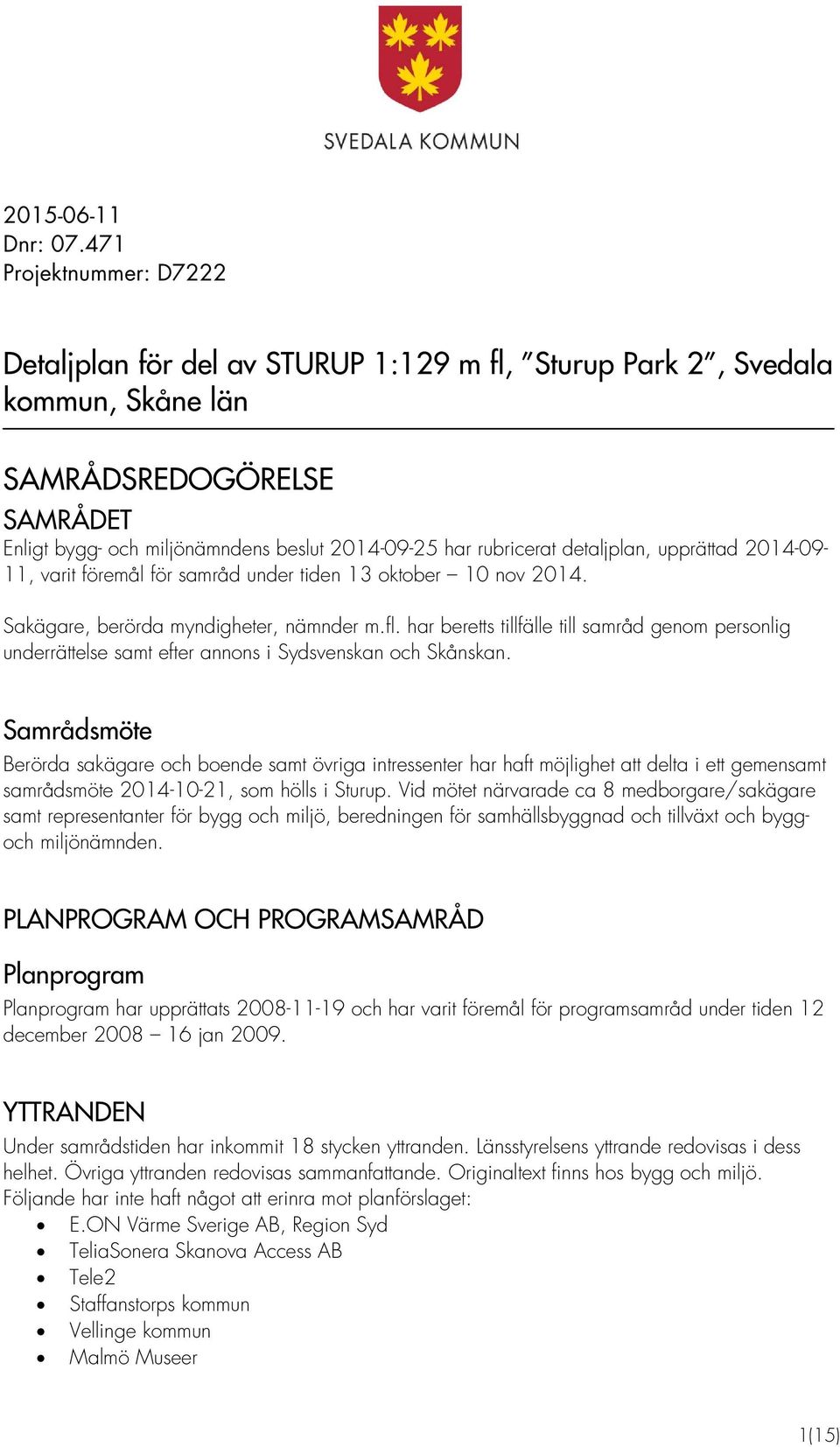 detaljplan, upprättad 2014-09- 11, varit föremål för samråd under tiden 13 oktober 10 nov 2014. Sakägare, berörda myndigheter, nämnder m.fl.