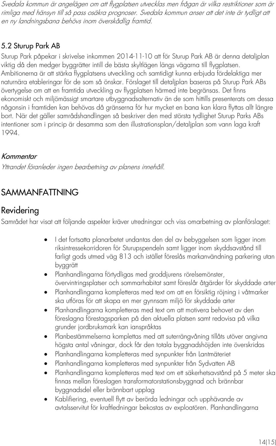 2 Sturup Park AB Sturup Park påpekar i skrivelse inkommen 2014-11-10 att för Sturup Park AB är denna detaljplan viktig då den medger byggrätter intill de bästa skyltlägen längs vägarna till