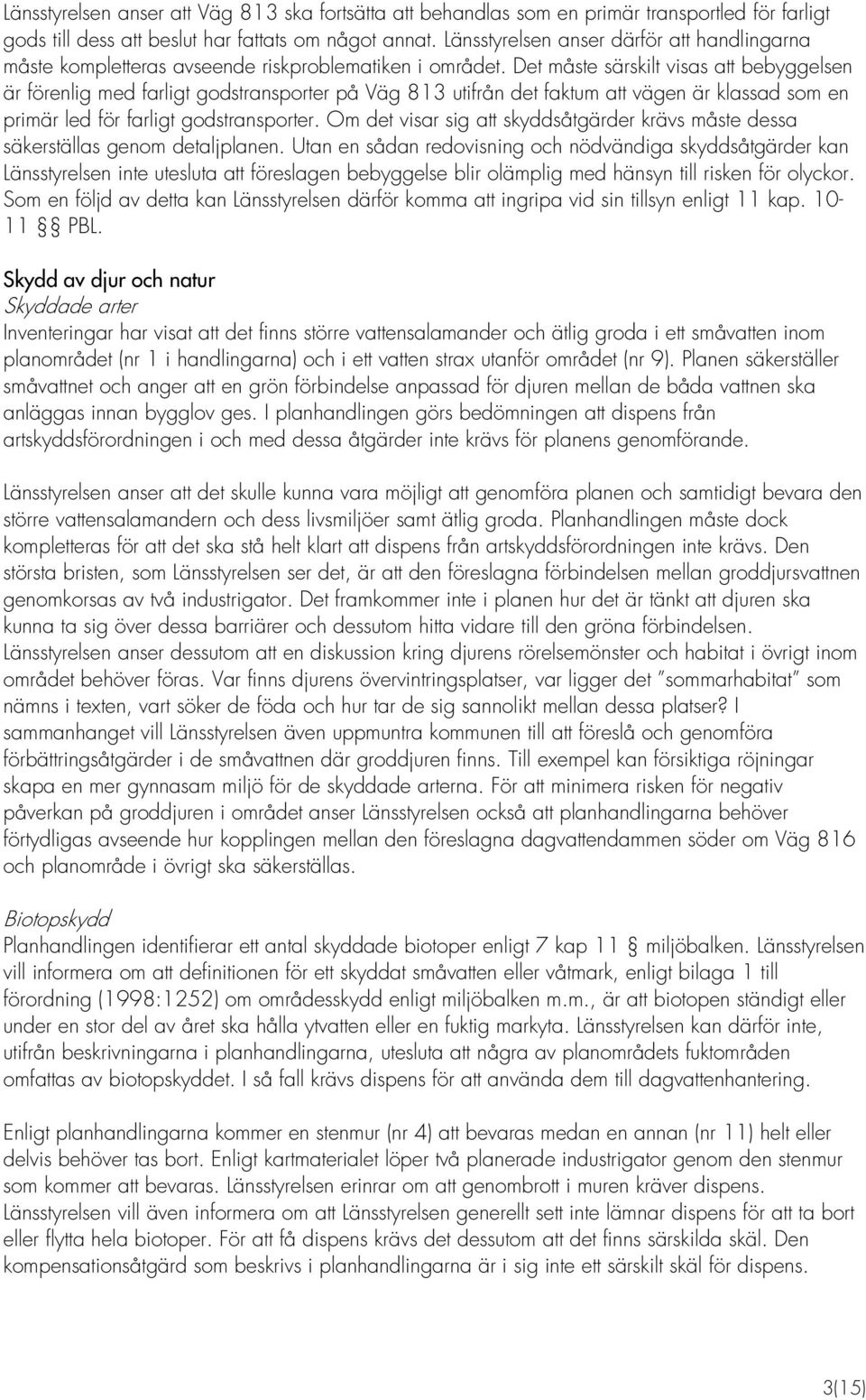 Det måste särskilt visas att bebyggelsen är förenlig med farligt godstransporter på Väg 813 utifrån det faktum att vägen är klassad som en primär led för farligt godstransporter.