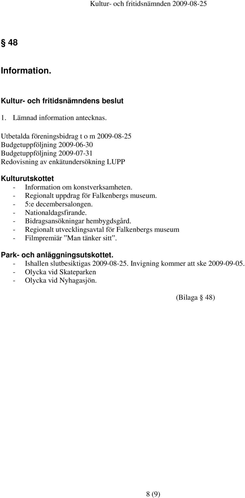 Information om konstverksamheten. - Regionalt uppdrag för Falkenbergs museum. - 5:e decembersalongen. - Nationaldagsfirande. - Bidragsansökningar hembygdsgård.