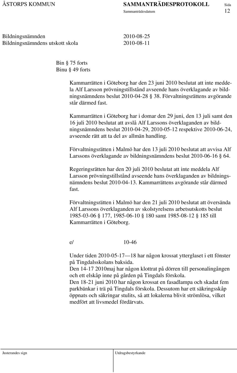 Kammarrätten i Göteborg har i domar den 29 juni, den 13 juli samt den 16 juli 2010 beslutat att avslå Alf Larssons överklaganden av bildningsnämndens beslut 2010-04-29, 2010-05-12 respektive