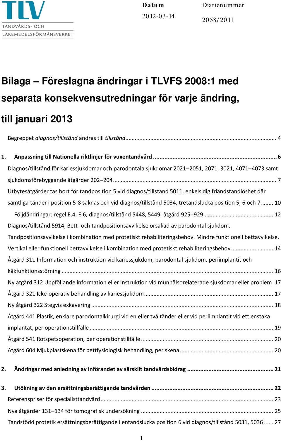 .. 6 Diagnos/tillstånd för kariessjukdomar och parodontala sjukdomar 2021 2051, 2071, 3021, 4071 4073 samt sjukdomsförebyggande åtgärder 202 204.