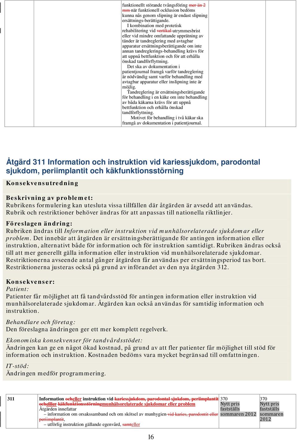 tandreglerings-behandling krävs för att uppnå bettfunktion och för att erhålla önskad tandförflyttning.