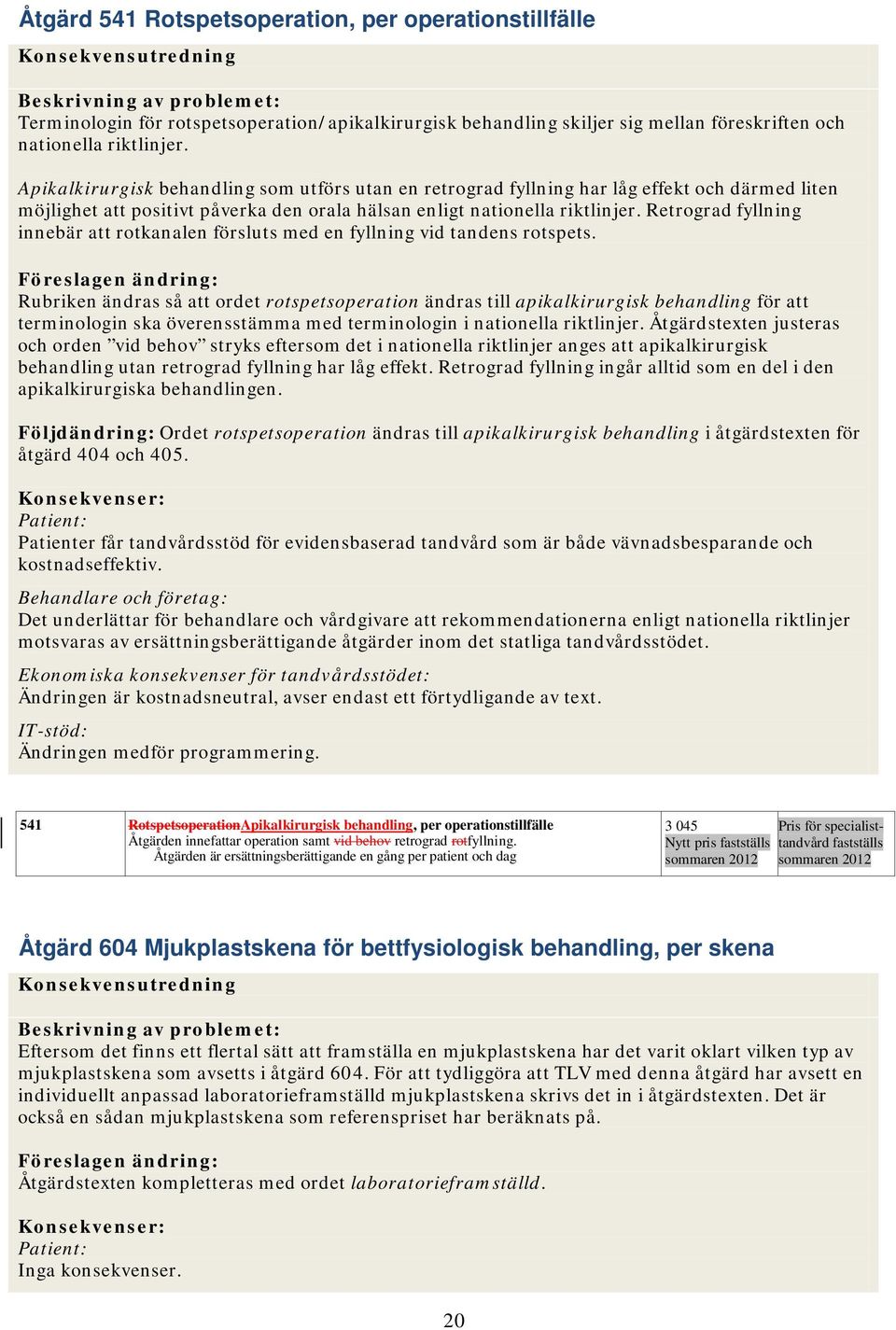 Retrograd fyllning innebär att rotkanalen försluts med en fyllning vid tandens rotspets.