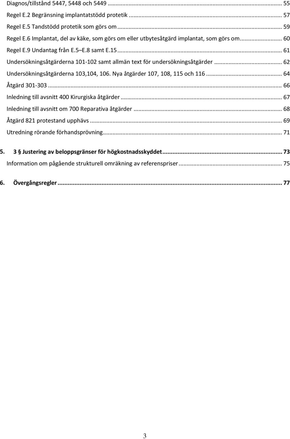 .. 61 Undersökningsåtgärderna 101-102 samt allmän text för undersökningsåtgärder... 62 Undersökningsåtgärderna 103,104, 106. Nya åtgärder 107, 108, 115 och 116... 64 Åtgärd 301-303.