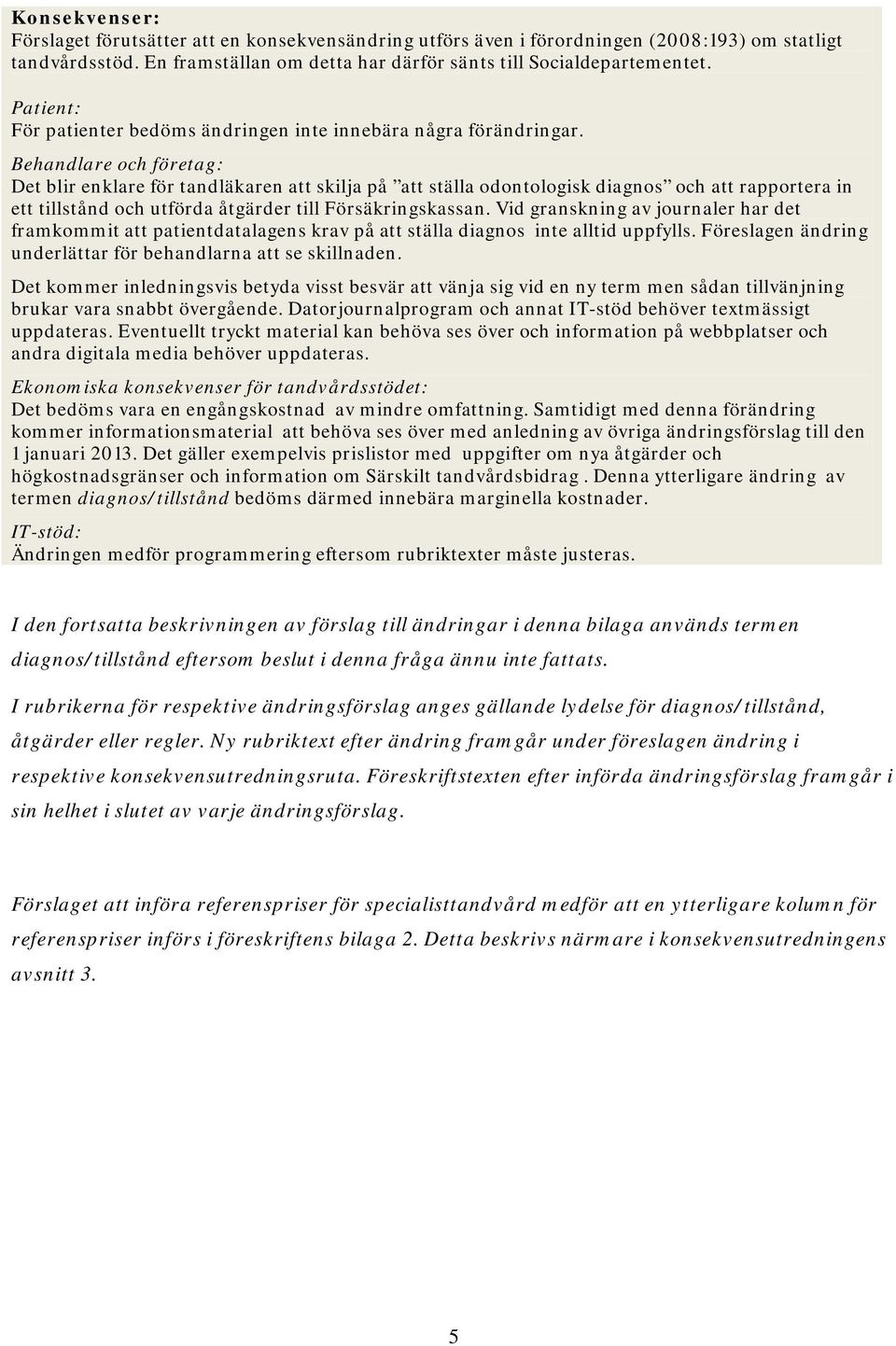 Det blir enklare för tandläkaren att skilja på att ställa odontologisk diagnos och att rapportera in ett tillstånd och utförda åtgärder till Försäkringskassan.