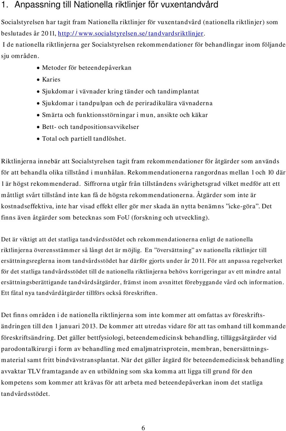 Metoder för beteendepåverkan Karies Sjukdomar i vävnader kring tänder och tandimplantat Sjukdomar i tandpulpan och de periradikulära vävnaderna Smärta och funktionsstörningar i mun, ansikte och käkar