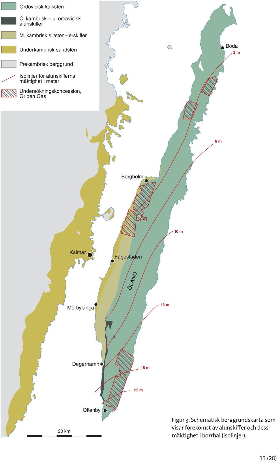alunskifferns mäktighet i meter Undersökningskoncession, Gripen Gas 6 m Borgholm 10 m Kalmar Färjestaden