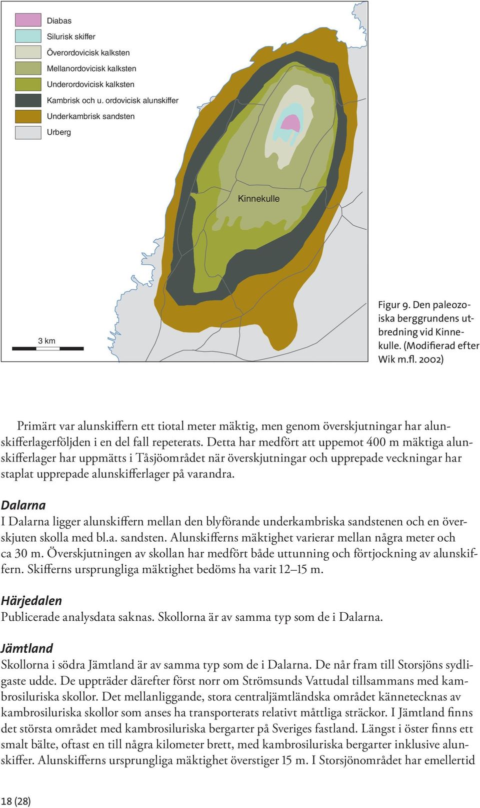 2002) Primärt var alunskiffern ett tiotal meter mäktig, men genom överskjutningar har alunskifferlagerföljden i en del fall repeterats.