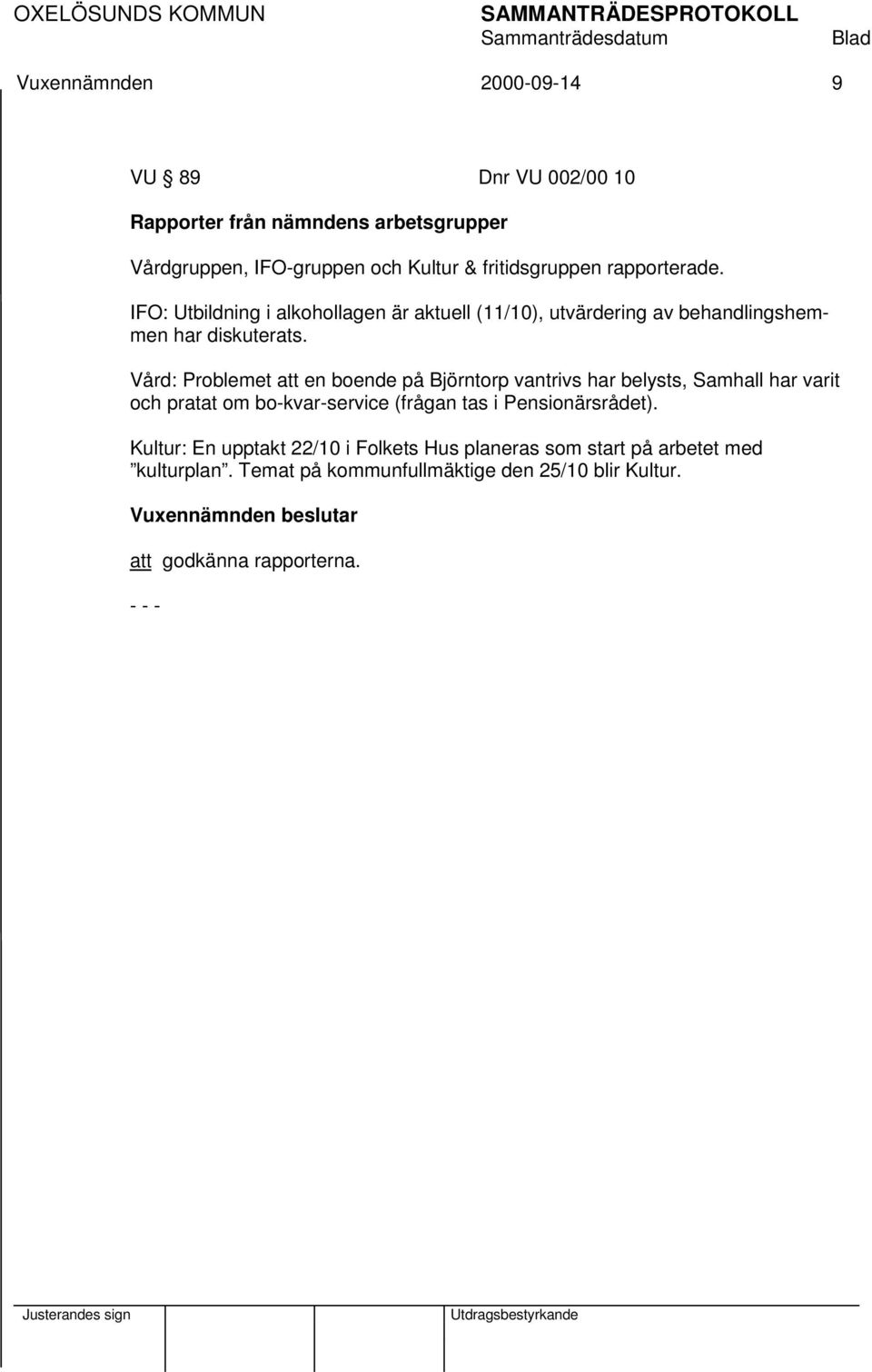 Vård: Problemet att en boende på Björntorp vantrivs har belysts, Samhall har varit och pratat om bo-kvar-service (frågan tas i