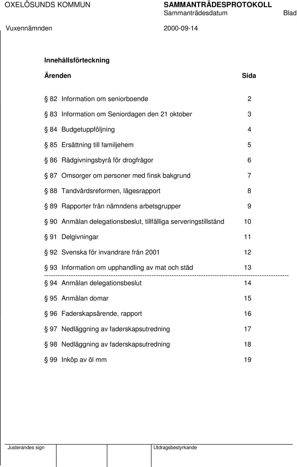 serveringstillstånd 10 91 Delgivningar 11 92 Svenska för invandrare från 2001 12 93 Information om upphandling av mat och städ 13