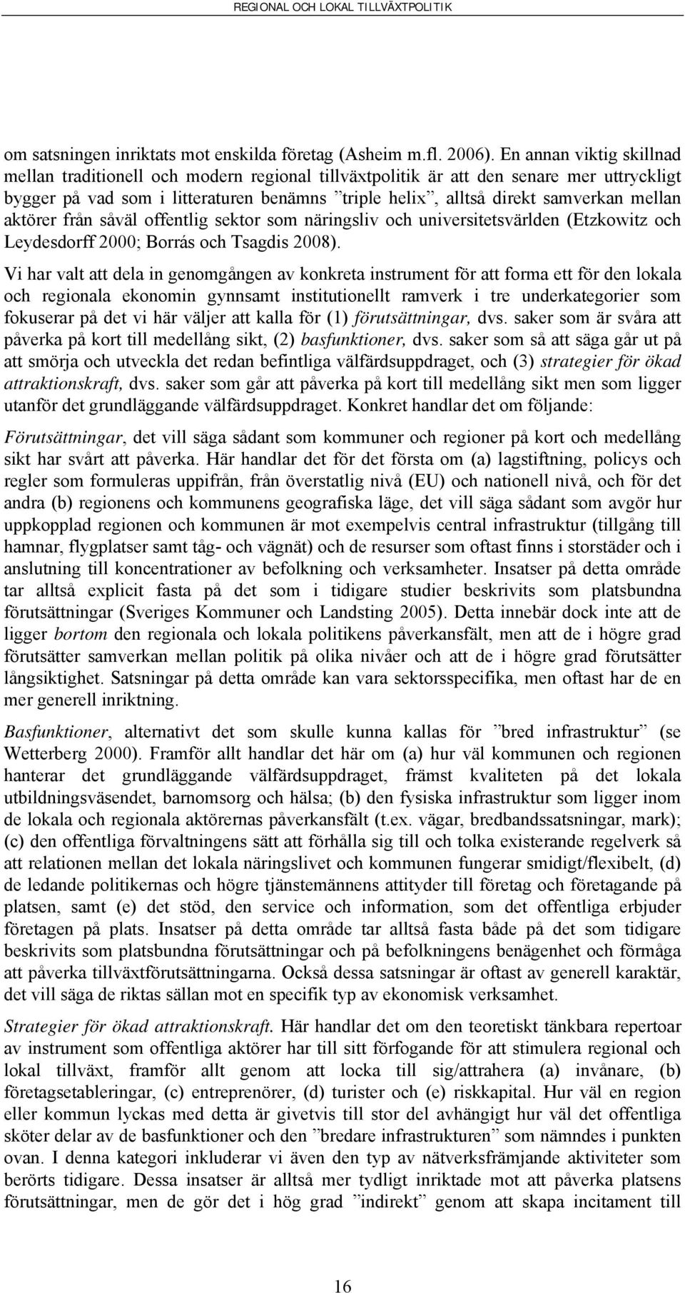 mellan aktörer från såväl offentlig sektor som näringsliv och universitetsvärlden (Etzkowitz och Leydesdorff 2000; Borrás och Tsagdis 2008).