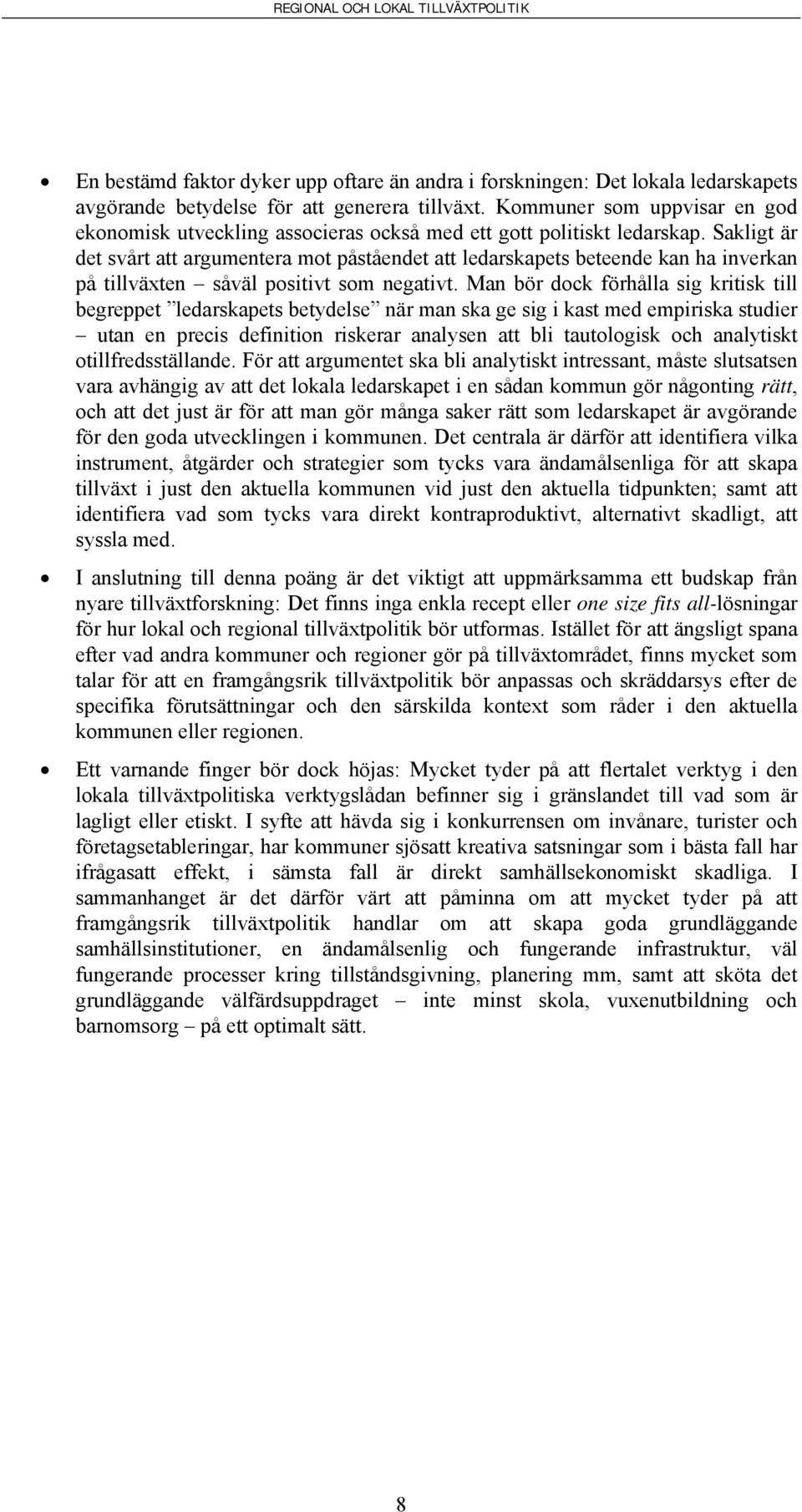 Sakligt är det svårt att argumentera mot påståendet att ledarskapets beteende kan ha inverkan på tillväxten såväl positivt som negativt.