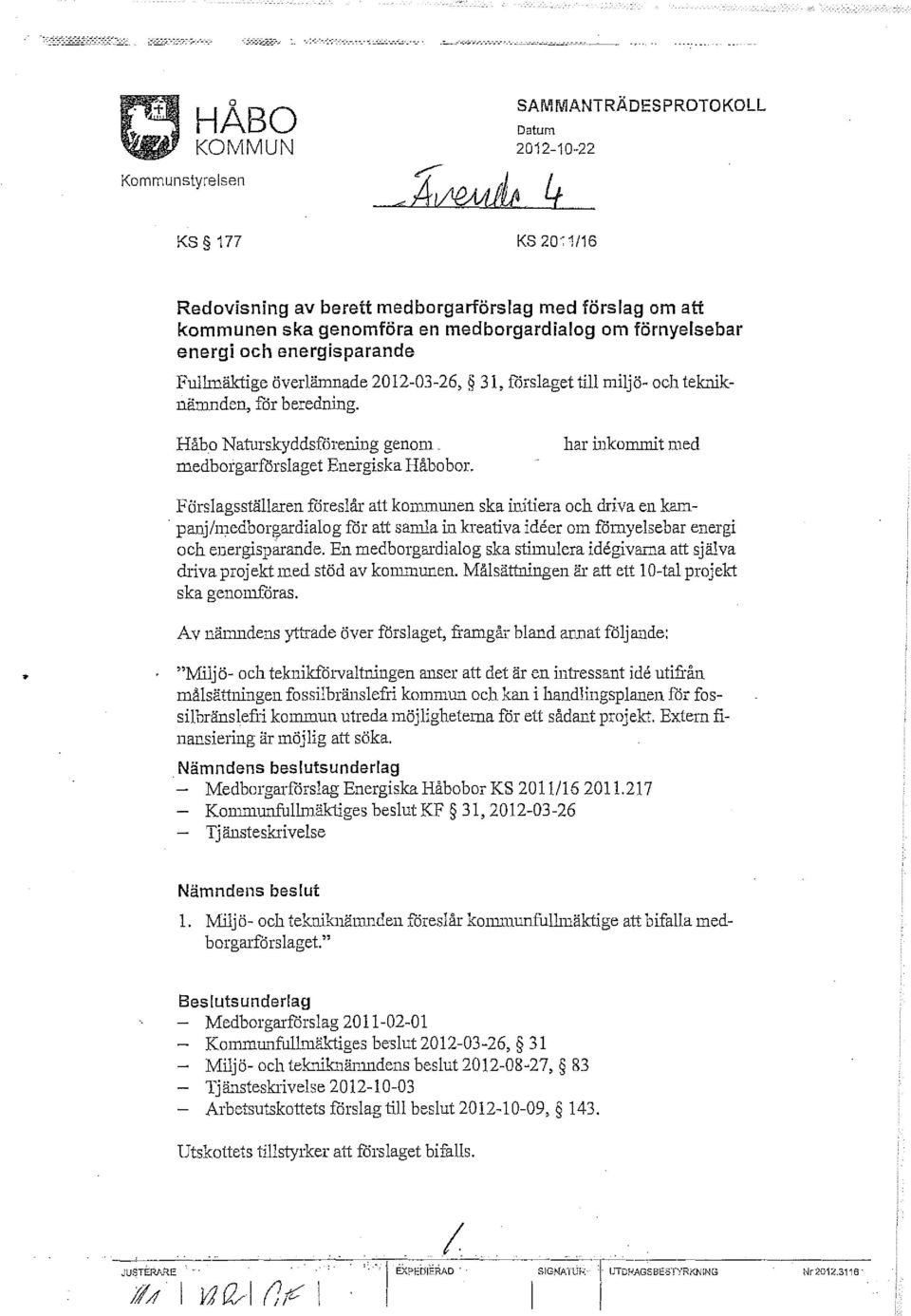 har inkommit med Förslagsställaren fdreslår att kommunen ska initiera och driva en kam-. panj/medborgardialog för att sanlla in kreativa ideer om fömyelsebar energi och energisparande.