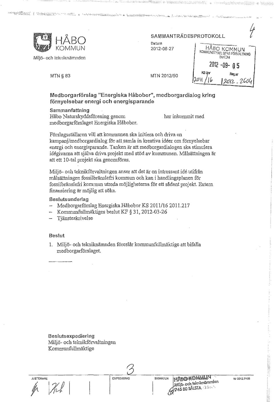 har inkommit med Förslagsställaren vill att kommunen ska initiera och driva en kampanj/medborgarctialog för attsamia in kreativa ideer om fömyelsebar energi och energisparande.