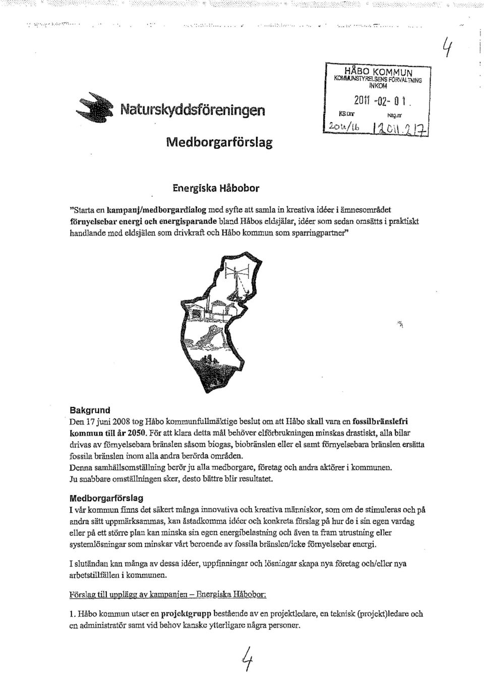 praktiskt handlande med eldsjälen som drivkraft och Håbo komnmn som sparringpartner" Bakgrund Den 17 juni 2008 tog HAbo ko=unfullmäktige beslut om att Håbo skall vara en fossilbränslefri kommun till