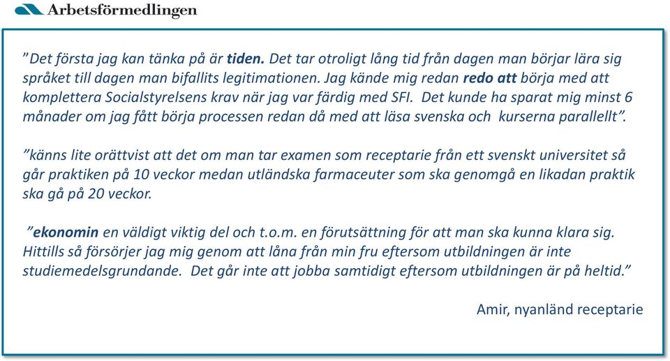 Det kunde ha sparat mig minst 6 månader om jag fått börja processen redan då med att läsa svenska och kurserna parallellt.