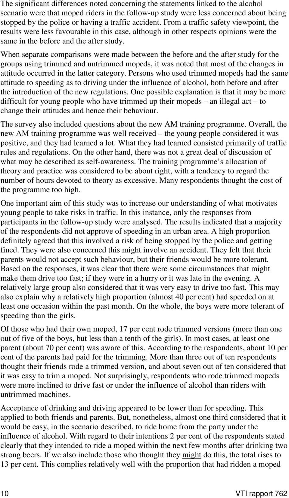 When separate comparisons were made between the before and the after study for the groups using trimmed and untrimmed mopeds, it was noted that most of the changes in attitude occurred in the latter