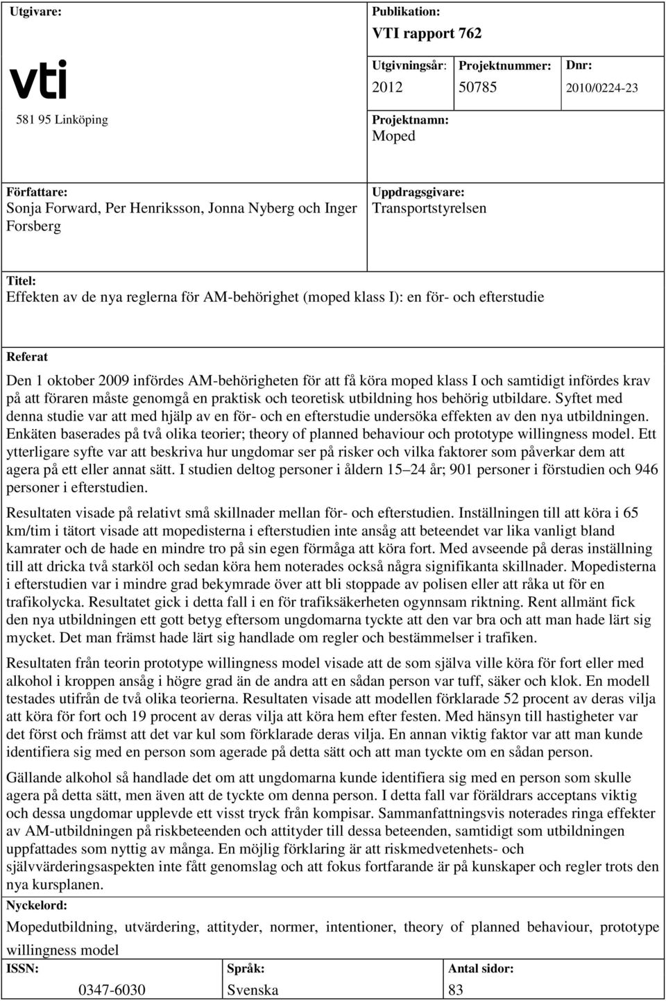 få köra moped klass I och samtidigt infördes krav på att föraren måste genomgå en praktisk och teoretisk utbildning hos behörig utbildare.