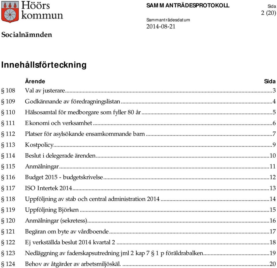 .. 11 116 Budget 2015 - budgetskrivelse... 12 117 ISO Intertek 2014... 13 118 Uppföljning av stab och central administration 2014... 14 119 Uppföljning Björken.