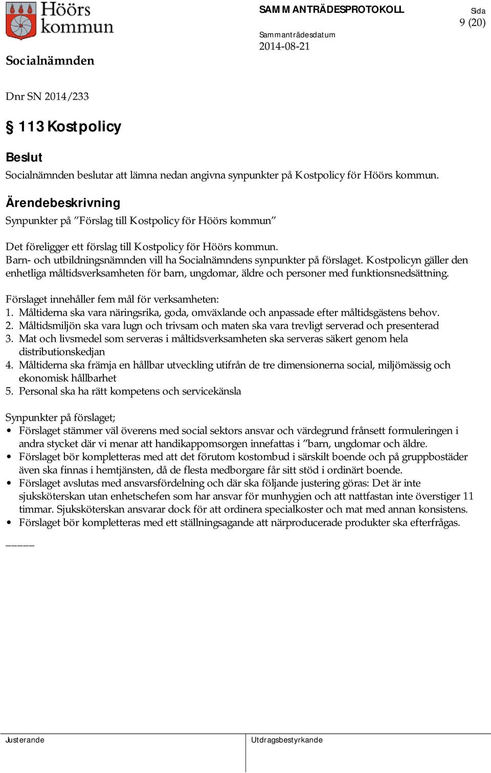 Kostpolicyn gäller den enhetliga måltidsverksamheten för barn, ungdomar, äldre och personer med funktionsnedsättning. Förslaget innehåller fem mål för verksamheten: 1.