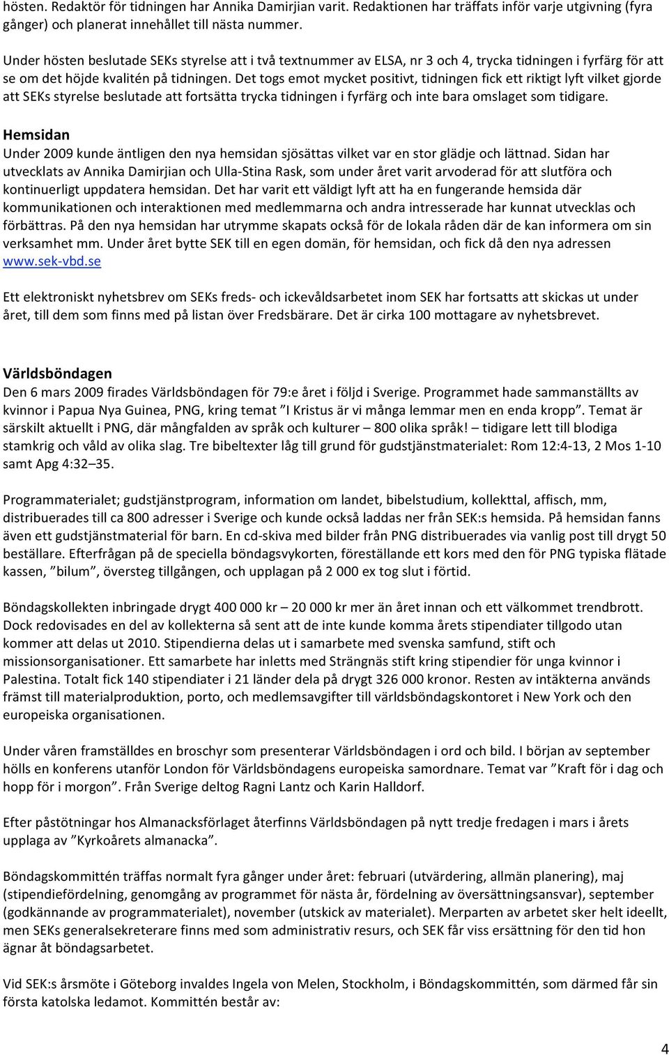 Det togs emot mycket positivt, tidningen fick ett riktigt lyft vilket gjorde att SEKs styrelse beslutade att fortsätta trycka tidningen i fyrfärg och inte bara omslaget som tidigare.