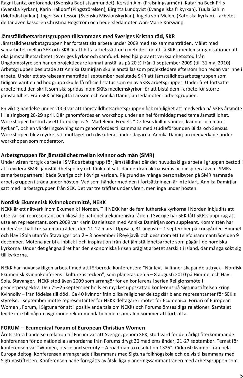 Jämställdhetsarbetsgruppen tillsammans med Sveriges Kristna råd, SKR Jämställdhetsarbetsgruppen har fortsatt sitt arbete under 2009 med sex sammanträden.