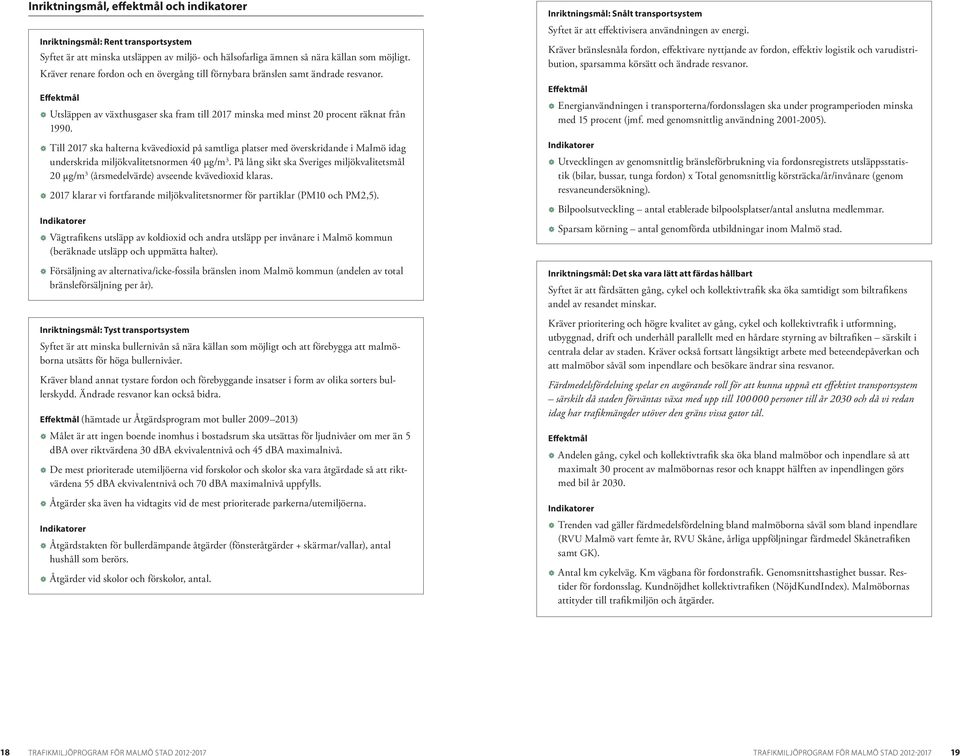 Å Till 2017 ska halterna kvävedioxid på samtliga platser med överskridande i Malmö idag underskrida miljökvalitetsnormen 40 µg/m 3.