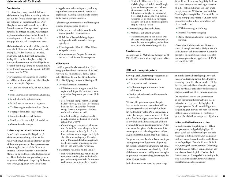 Planstrategin utgör ett samrådsunderlag och i denna lyfts utmaningar och visioner fram och även de övergripande mål och strategier som krävs.