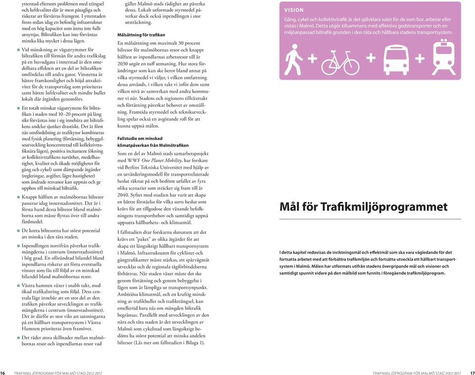 Å Vid minskning av vägutrymmet för biltrafiken till förmån för andra trafikslag på en huvudgata i innerstad är den omedelbara effekten att en del av biltrafiken omfördelas till andra gator.