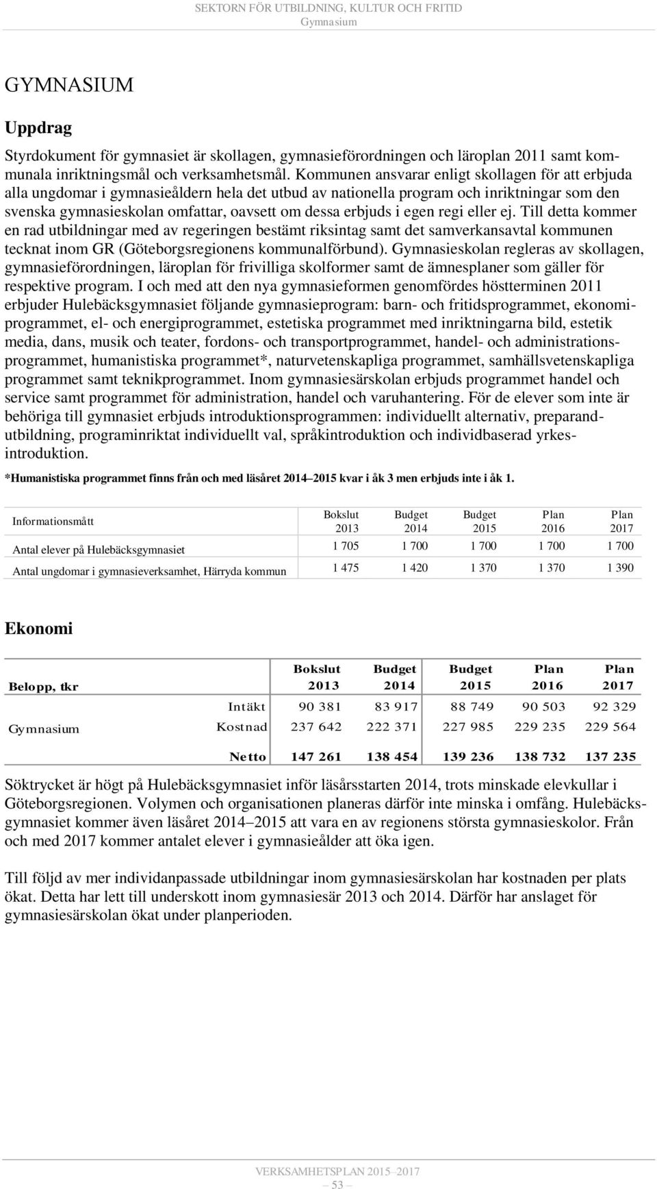 erbjuds i egen regi eller ej. Till detta kommer en rad utbildningar med av regeringen bestämt riksintag samt det samverkansavtal kommunen tecknat inom GR (Göteborgsregionens kommunalförbund).