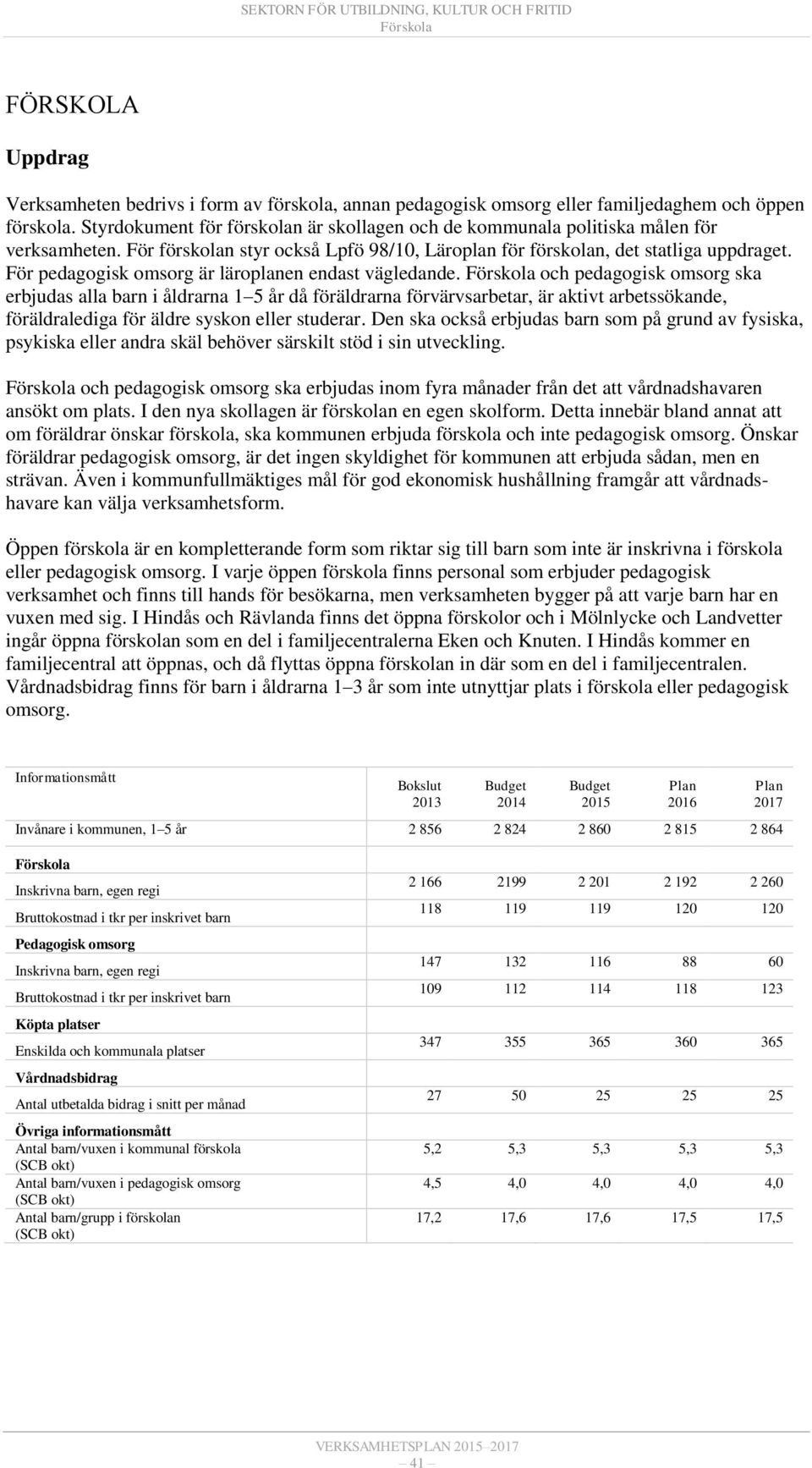 För pedagogisk omsorg är läroplanen endast vägledande.