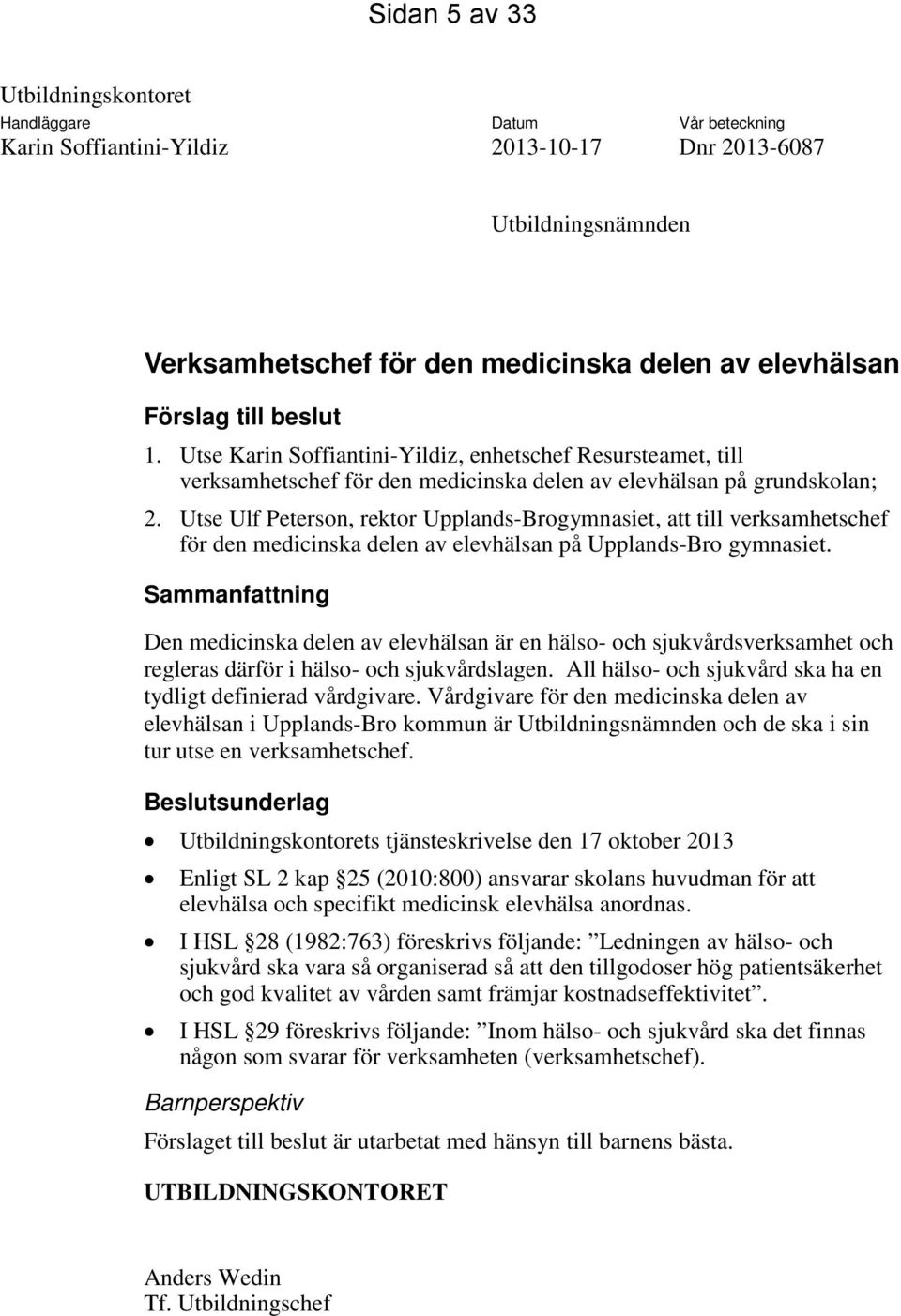 Utse Ulf Peterson, rektor Upplands-Brogymnasiet, att till verksamhetschef för den medicinska delen av elevhälsan på Upplands-Bro gymnasiet.