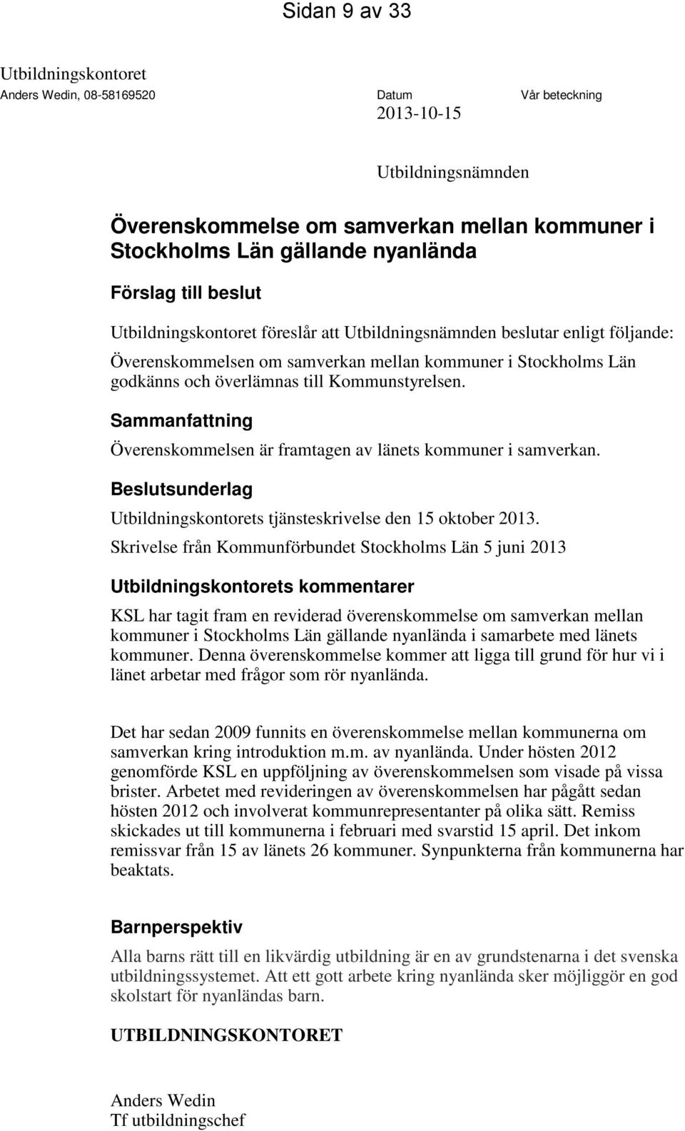 Sammanfattning Överenskommelsen är framtagen av länets kommuner i samverkan. Beslutsunderlag Utbildningskontorets tjänsteskrivelse den 15 oktober 2013.