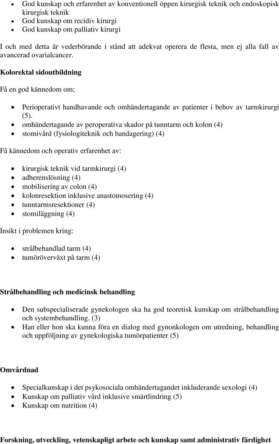 Kolorektal sidoutbildning Få en god kännedom om; Perioperativt handhavande och omhändertagande av patienter i behov av tarmkirurgi (5).