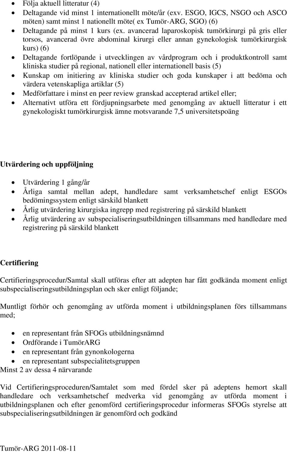 i produktkontroll samt kliniska studier på regional, nationell eller internationell basis (5) Kunskap om initiering av kliniska studier och goda kunskaper i att bedöma och värdera vetenskapliga