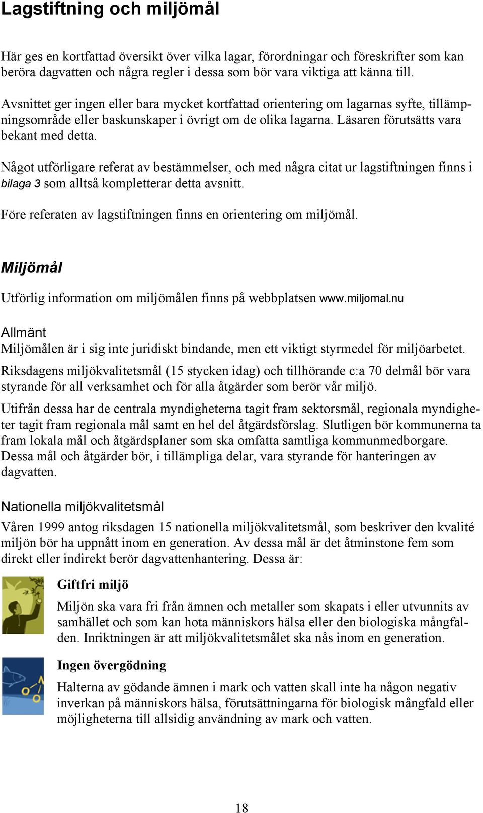 Något utförligare referat av bestämmelser, och med några citat ur lagstiftningen finns i bilaga 3 som alltså kompletterar detta avsnitt.