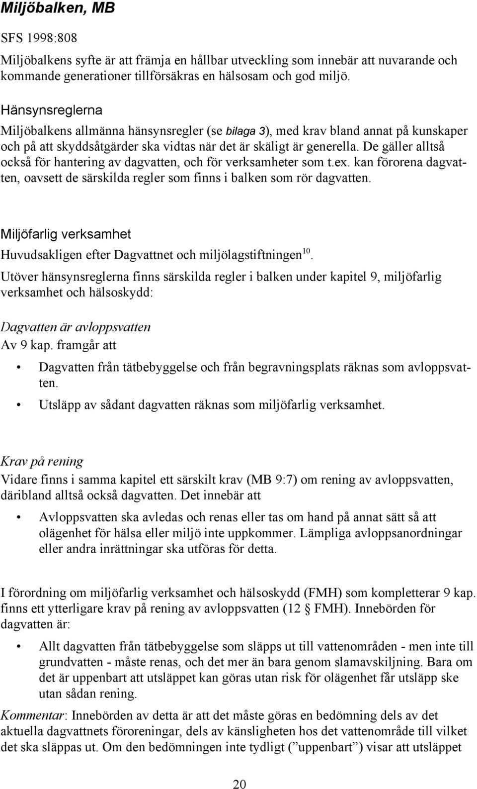 De gäller alltså också för hantering av dagvatten, och för verksamheter som t.ex. kan förorena dagvatten, oavsett de särskilda regler som finns i balken som rör dagvatten.